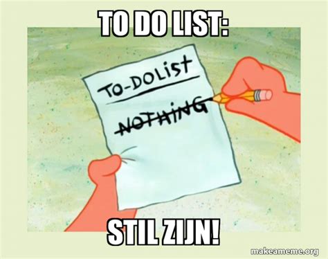 To do list: STIL ZIJN! - To Do List - Nothing Meme Generator