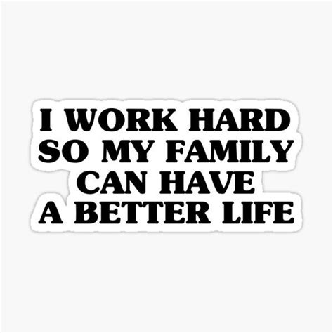 "I work hard so my family can have a better life Funny Quotes Gifts for Families" Sticker for ...