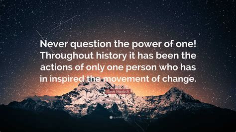 Steve Maraboli Quote: “Never question the power of one! Throughout ...