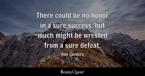 Ann Landers - There could be no honor in a sure success...