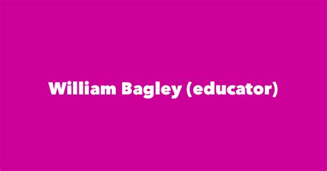 William Bagley (educator) - Spouse, Children, Birthday & More