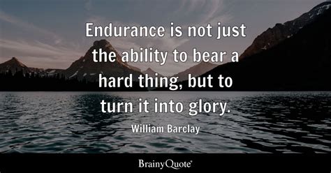 William Barclay - Endurance is not just the ability to...