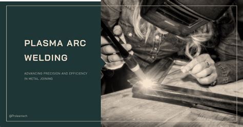 Plasma Arc Welding: Precision ＆ Efficiency in Metal Joining