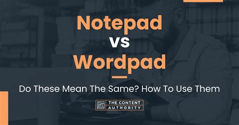 Notepad vs Wordpad: Do These Mean The Same? How To Use Them