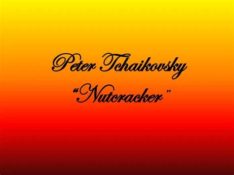 PPT - Peter Tchaikovsky “Nutcracker ” PowerPoint Presentation, free download - ID:2670028