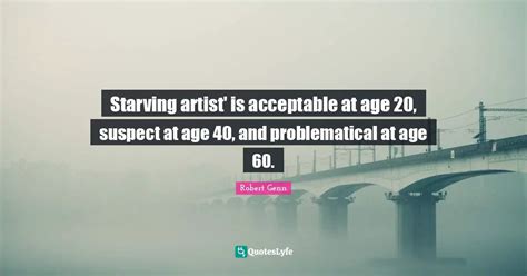 Starving artist' is acceptable at age 20, suspect at age 40, and probl ...