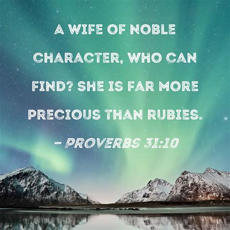 Proverbs 31:10 A wife of noble character, who can find? She is far more ...