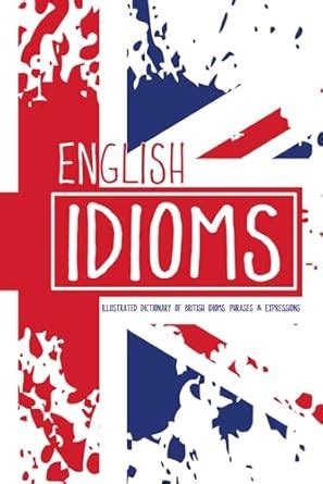 English Idioms – Illustrated Dictionary of British Idioms, Phrases ...