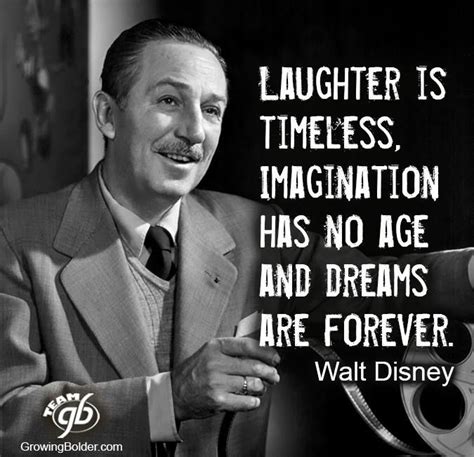 Laughter is timeless, imagination has no age, and dreams are forever ...