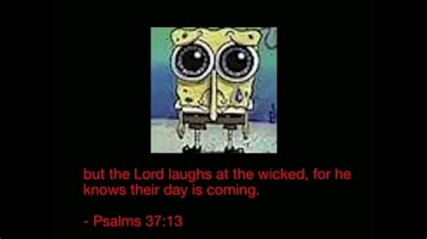 but the lord laughs at the wicked, for he knows their day is coming - pslams 37:13 meme - YouTube