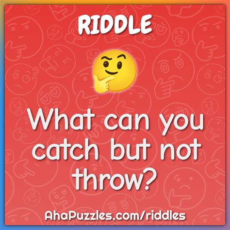 What can you catch but not throw? - Riddle & Answer - Aha! Puzzles