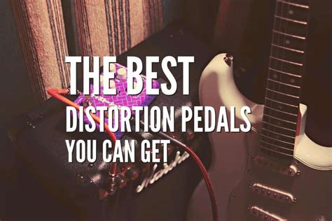 The 25 Best Distortion Pedals You Can Get In 2024 – Rock Guitar Universe