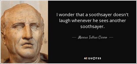 Marcus Tullius Cicero quote: I wonder that a soothsayer doesn't laugh whenever he sees...