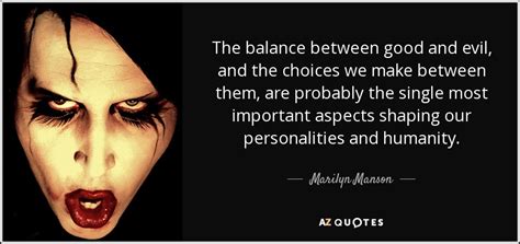 Marilyn Manson quote: The balance between good and evil, and the ...