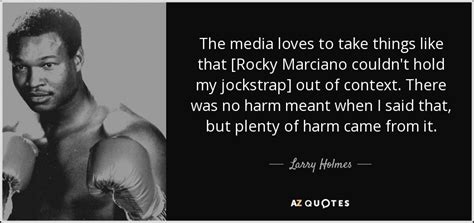 Larry Holmes quote: The media loves to take things like that [Rocky ...