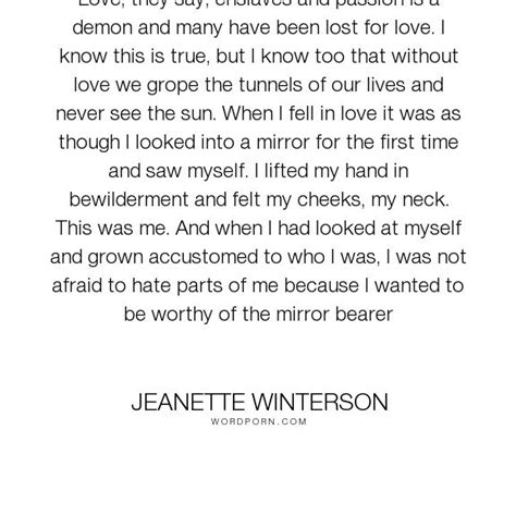 Jeanette Winterson - "Love, they say, enslaves and passion is a demon and many have been lost ...