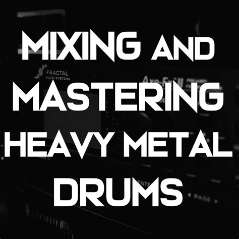 MIXING AND MASTERING TECHNIQUES FOR HEAVY METAL DRUMS