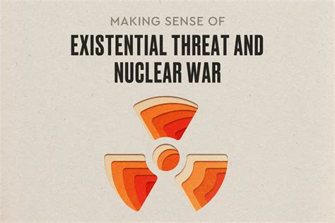 Making Sense of Existential Threat & Nuclear War