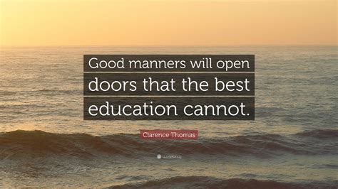 Clarence Thomas Quote: “Good manners will open doors that the best education cannot.”