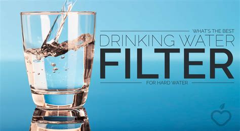 What's The Best Drinking Water Filter for Hard Water?