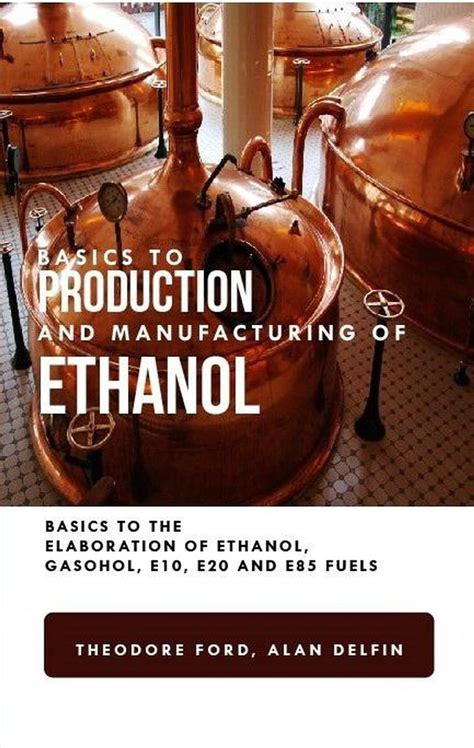 Basics to Production and Manufacturing of Alcohol: Basics to the Elaboration of Ethanol, Gasohol ...