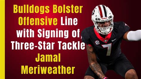 🚨 Three-Star Offensive Tackle Jamal Meriweather Joins Georgia Bulldogs Football Roster 🚨 - YouTube