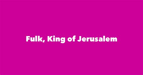 Fulk, King of Jerusalem - Spouse, Children, Birthday & More