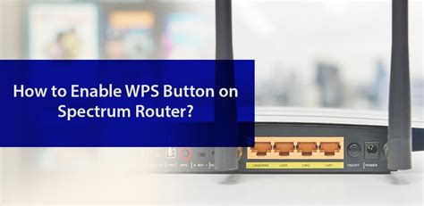 How to Enable WPS Button on Spectrum WiFi Router?