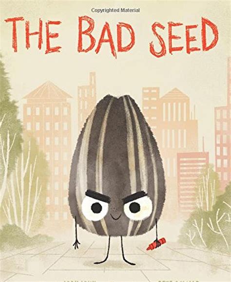 The Bad Seed by Jory John and Pete Oswald This is a book about a bad seed. A baaaaaaaaaad seed ...