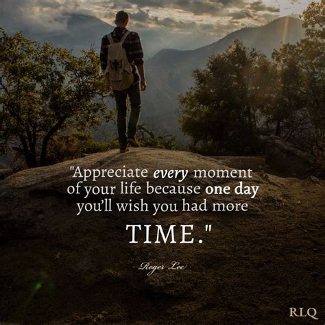 Appreciate every moment of your life because one day you'll wish you had more time. | Personal ...