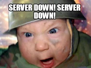 Meme Creator - Funny SERVER DOWN! SERVER DOWN! Meme Generator at MemeCreator.org!