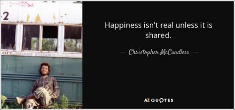 Christopher McCandless quote: Happiness isn't real unless it is shared.