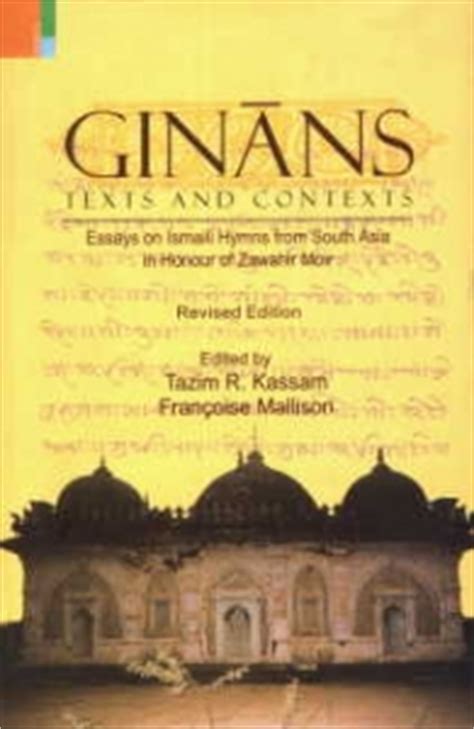 GINANS : Texts and Contexts : Essays on Ismaili Hymns from South Asia in Honour of Zawahir Moir ...