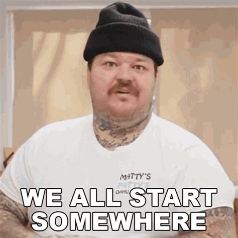 We All Start Somewhere Matty Matheson GIF - We All Start Somewhere ...