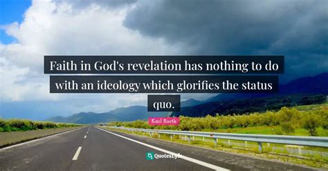 Faith in God's revelation has nothing to do with an ideology which glo... Quote by Karl Barth ...