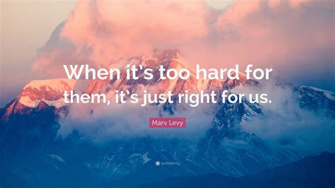 Marv Levy Quote: “When it’s too hard for them, it’s just right for us.” (12 wallpapers) - Quotefancy