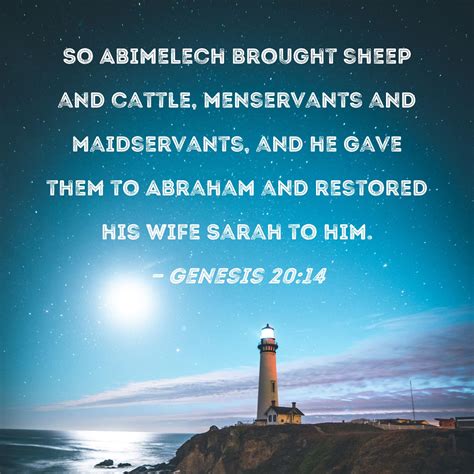 Genesis 20:14 So Abimelech brought sheep and cattle, menservants and maidservants, and he gave ...