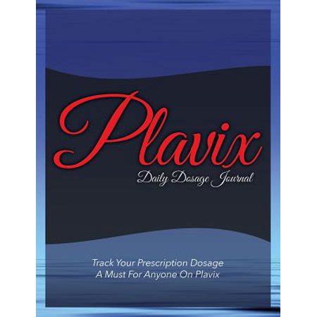 Plavix Daily Dosage Journal : Track Your Prescription Dosage: A Must for Anyone on Plavix ...