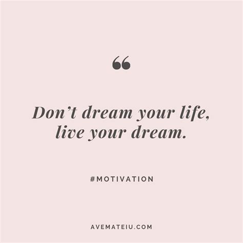 Don’t dream your life, live your dream. Quote 270 - Ave Mateiu