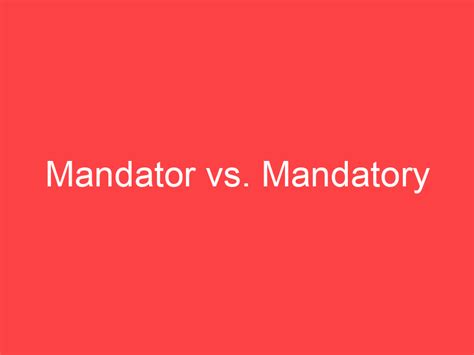 Mandator vs. Mandatory: What's the Difference? - Main Difference