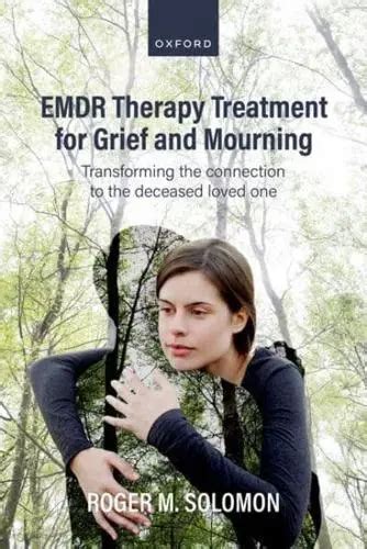 EMDR Therapy Treatment for Grief and Mourning: Transforming the Connection to the Deceased Loved ...