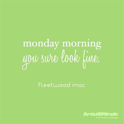 "Monday morning you sure look fine." — Fleetwood Mac #Monday #Morning # ...