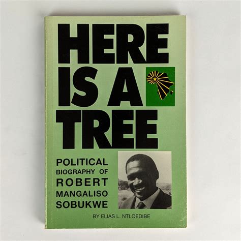 Here is a Tree: Political Biography of Robert Mangaliso Sobukwe - The ...