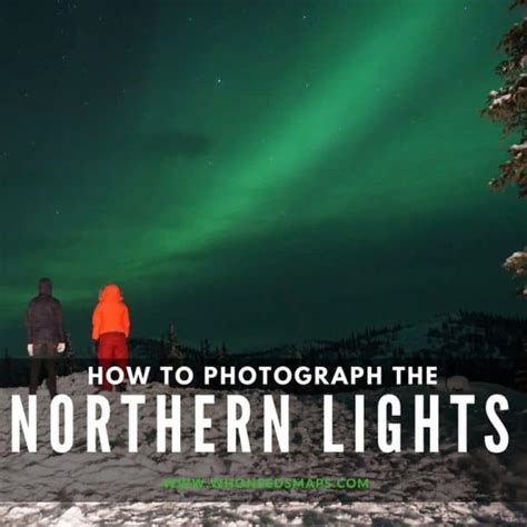 How to Photograph the Northern Lights in Alaska - Who Needs Maps