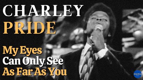 Charley Pride - My Eyes Can Only See As Far As You - YouTube