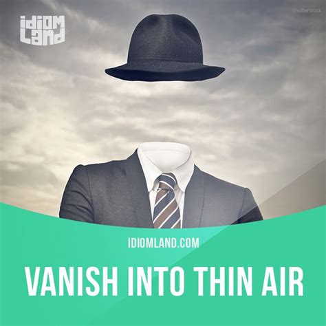 "Vanish into thin air" means "to disappear completely, without leaving ...