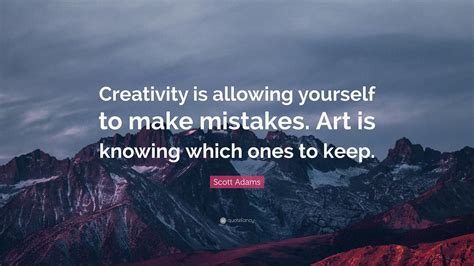 Scott Adams Quote: “Creativity is allowing yourself to make mistakes ...