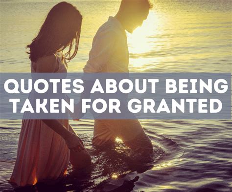 55 Quotes About Being Taken For Granted To Give You Clarity