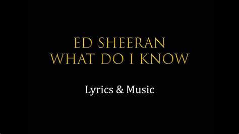 Ed Sheeran What Do I Know Lyrics - YouTube