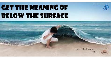 Get the meaning of below the surface …. – J Baskaran